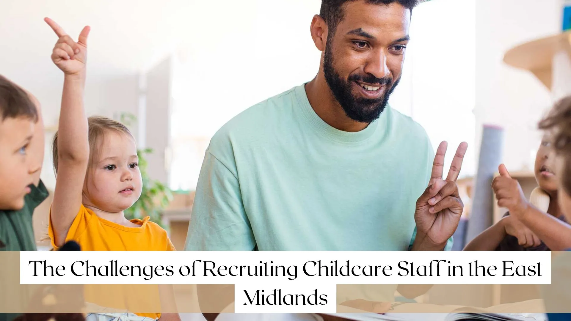 The Challenges of Recruiting Childcare Staff in the East Midlands