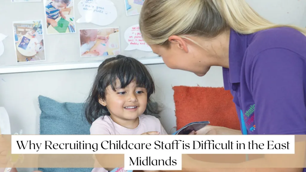 Why Recruiting Childcare Staff is Difficult in the East Midlands